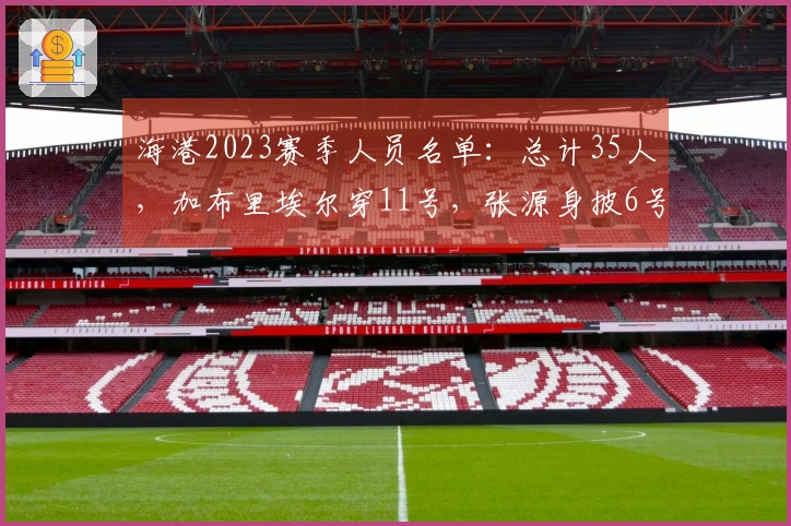 海港2023赛季人员名单：总计35人，加布里埃尔穿11号，张源身披6号