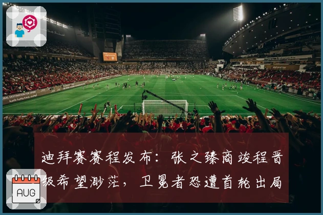 迪拜赛赛程发布：张之臻商竣程晋级希望渺茫，卫冕者恐遭首轮出局！