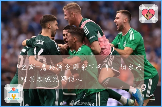 里斯-詹姆斯合同余下两年，切尔西对其忠诚充满信心