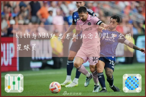 Kith与NBA联名系列纪念2001年全明星球员
