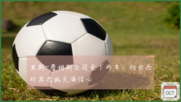 里斯-詹姆斯合同余下两年，切尔西对其忠诚充满信心