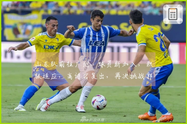 山东队前往广州，球员新加入，积极适应，高诗岩复出，再次挑战郭艾伦
