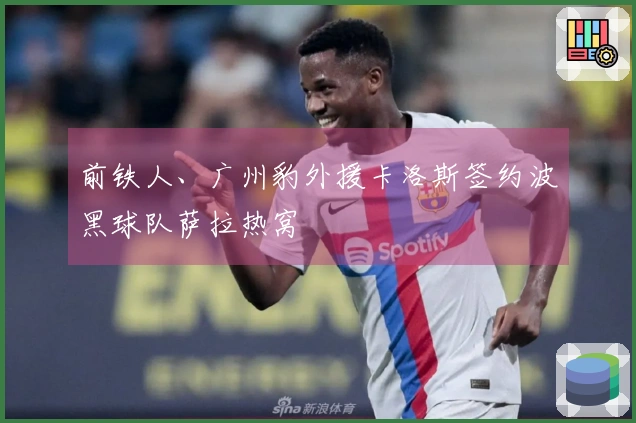 前铁人、广州豹外援卡洛斯签约波黑球队萨拉热窝